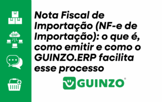 Nota Fiscal de Importação (NF-e de Importação): o que é, como emitir e como o GUINZO.ERP facilita esse processo